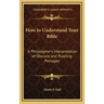 How to Understand Your Bible: A Philosopher's Interpretation of Obscure and Puzzling Passages