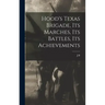 Hood's Texas Brigade, its Marches, its Battles, its Achievements