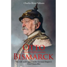 Otto von Bismarck: The Life and Legacy of the German Empire's First Chancellor