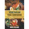 Vegetarian Thai Cookbook: 70 Easy Recipes For Asian Food From Thailand
