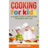 Cooking for Kids: A Healthy Vegan Cookbook With 25 Recipes Kids Love