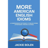 More American English Idioms: A Comprehensive Dictionary of English Idioms, Expressions, Phrases & Sayings
