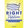 Right to Petition: A Practical Guide to Creating Change in Government with Political Advocacy Tools and Tips