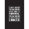 I Am A Math Teacher Just Like A Normal Teacher Except Much Cooler: Teacher Appreciation Gifts/ Gift For Tuition Teacher/Cool Math Gifts/Calculus Teach