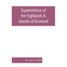 Superstitions of the highlands & islands of Scotland