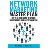 Network Marketing Master Plan: How to Go from Newbie to Network Marketing Rock Star in Less Than a Year
