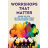 Workshops That Matter: How to Plan and Run Relevant, Productive and Memorable Workshops