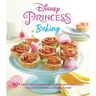 Disney Princess Baking: 60+ Royal Treats Inspired by Your Favorite Princesses, Including Cinderella, Moana & More