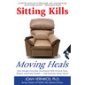 Sitting Kills, Moving Heals: How Everyday Movement Will Prevent Pain, Illness, and Early Death -- And Exercise Alone Won't