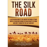 The Silk Road: A Captivating Guide to the Ancient Network of Trade Routes Established during the Han Dynasty of China and How It Connected the East an