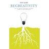 Recreativity: How to awaken your brain's natural powers to have more ideas: How to awaken your brain's natural powers to have more ideas
