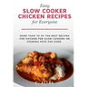 Easy Slow Cooker Chicken Recipes for Everyone: More than 70 of the best recipes for chicken for slow cookers or stewing pots for oven, including chick