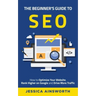 The Beginner's Guide to SEO: How to Optimize Your Website, Rank Higher on Google and Drive More Traffic