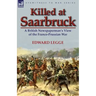 Killed at Saarbruck: A British Newspaperman's View of the Franco-Prussian War