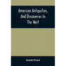 American Antiquities, And Discoveries In The West: Being An Exhibition Of The Evidence That An Ancient Population Of Partiallly Civilized Nations, Dif