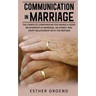 Communication in Marriage: The Complete Compendium for Having a Good Relationship in Marriage, an Honest and Happy Relationship with the Partner