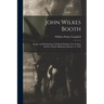 John Wilkes Booth: Escape and Wanderings Until Final Ending of the Trail by Suicide at Enid, Oklahoma, January 12, 1903