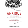 Anxious for Answers: The surprising truth about anxiety, and how you can master it for good!