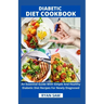 Diabetic Diet Cookbook: An Essential Guide With Simple And Healthy Diabetic Diet Recipes For Newly Diagnosed