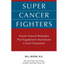 Super Cancer Fighters: Proven Natural Remedies That Supplement Mainstream Cancer Treatments