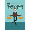 The Prosecution Never Rests: Strange But True Stories of Courtroom Drama