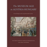 The Museum Age in Austria-Hungary: Art and Empire in the Long Nineteenth Century