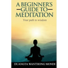 A Beginner's Guide to Meditation: Your Path to Greater Wisdom