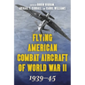 Flying American Combat Aircraft of World War II: 1939-45