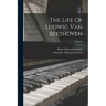 The Life Of Ludwig Van Beethoven; Volume I