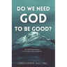 Do We Need God To Be Good? An Anthropologist Considers the Evidence