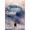 Trial by Combat: A Paratrooper of the 101st Airborne Division Remembers the 1944 Battle of Normandy