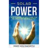 Solar Power: How to Harness the Sun to Power Your Life - And Go Off-Grid While Doing It