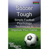 Soccer Tough: Simple Football Psychology Techniques to Improve Your Game