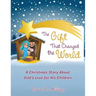 The Gift That Changed the World: A Christmas Story About God's Love for His Children
