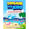 Origami For Kids: 50 Amazing Paper Folding Projects With Simple Step By Step Instructions (Origami Fun)
