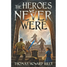 The Heroes We Never Were