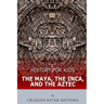 History for Kids: The Maya, the Inca, and the Aztec