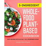 5-Ingredient Whole-Food, Plant-Based Cookbook: Easy Recipes with No Salt, Oil, or Refined Sugar