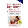 Your Amazing Itty Bitty(R) Self-Care for Caregivers Book: 15 Key Steps to Building a Care for You Action Plan