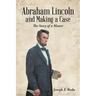 Abraham Lincoln and Making a Case: The Story of a Master