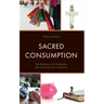 Sacred Consumption: The Religions of Christianity and Consumerism in America