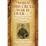 "When This Cruel War Is Over . . ." The Civil War Letters and Diary of William J. McCollum, Company F, 123rd New York Volunteer Infantry