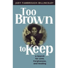Too Brown to Keep: A Search for Love, Forgiveness and Healing