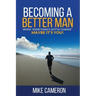 Becoming A Better Man: When Something's Gotta Change Maybe It's You!
