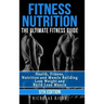 Fitness Nutrition: The Ultimate Fitness Guide: Health, Fitness, Nutrition and Muscle Building - Lose Weight and Build Lean Muscle