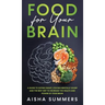 Food for your brain: A guide to eating smart, staying mentally sharp and the best diet to increase the health and power of your brain