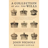 A Collection of All the Wills, Now Known to Be Extant, of the Kings and Queens of England, Princes and Princesses of Wales, and Every Branch of the