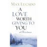 A Love Worth Giving to You at Christmas: Discover Jesus, the Most Generous Gift God Could Ever Give
