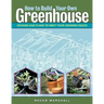 How to Build Your Own Greenhouse: Designs and Plans to Meet Your Growing Needs