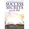 Success Secrets From The Bible: Tested Biblical Principles for Success